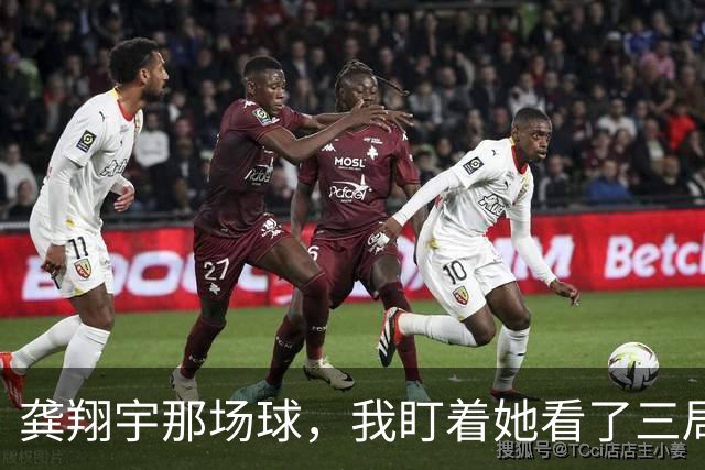 龚翔宇那场球，我盯着她看了三局，有些细节转播镜头没给全